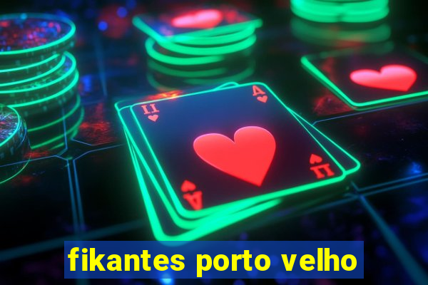 fikantes porto velho